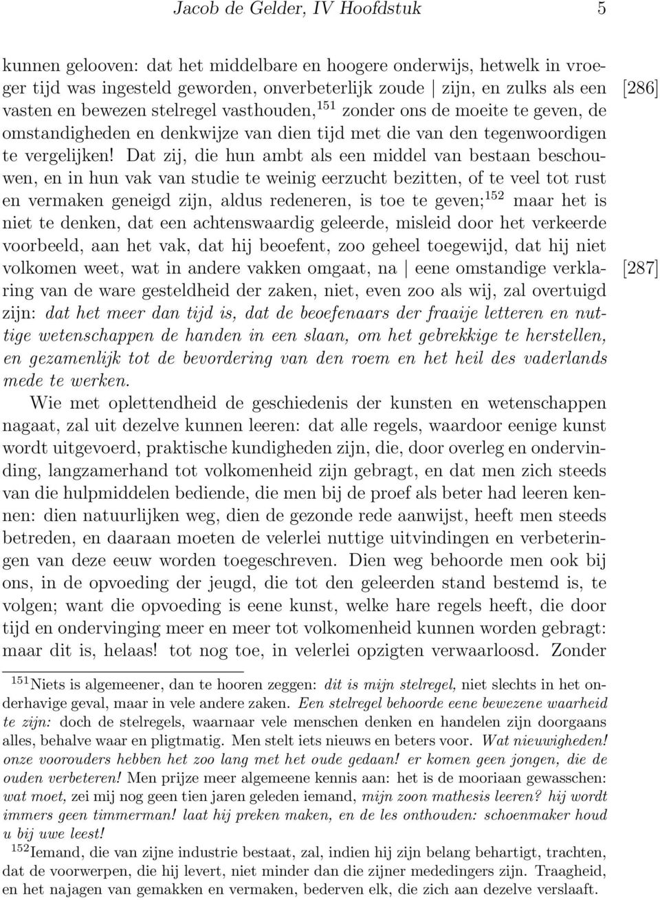 Dat zij, die hun ambt als een middel van bestaan beschouwen, en in hun vak van studie te weinig eerzucht bezitten, of te veel tot rust en vermaken geneigd zijn, aldus redeneren, is toe te geven; 152