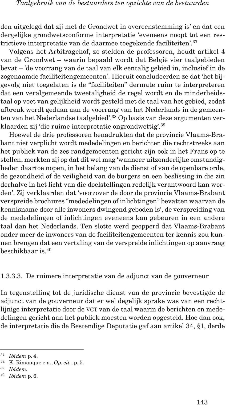 37 Volgens het Arbitragehof, zo stelden de professoren, houdt artikel 4 van de Grondwet waarin bepaald wordt dat België vier taalgebieden bevat de voorrang van de taal van elk eentalig gebied in,