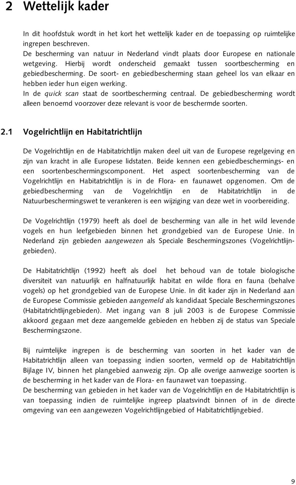 De soort- en gebiedbescherming staan geheel los van elkaar en hebben ieder hun eigen werking. In de quick scan staat de soortbescherming centraal.