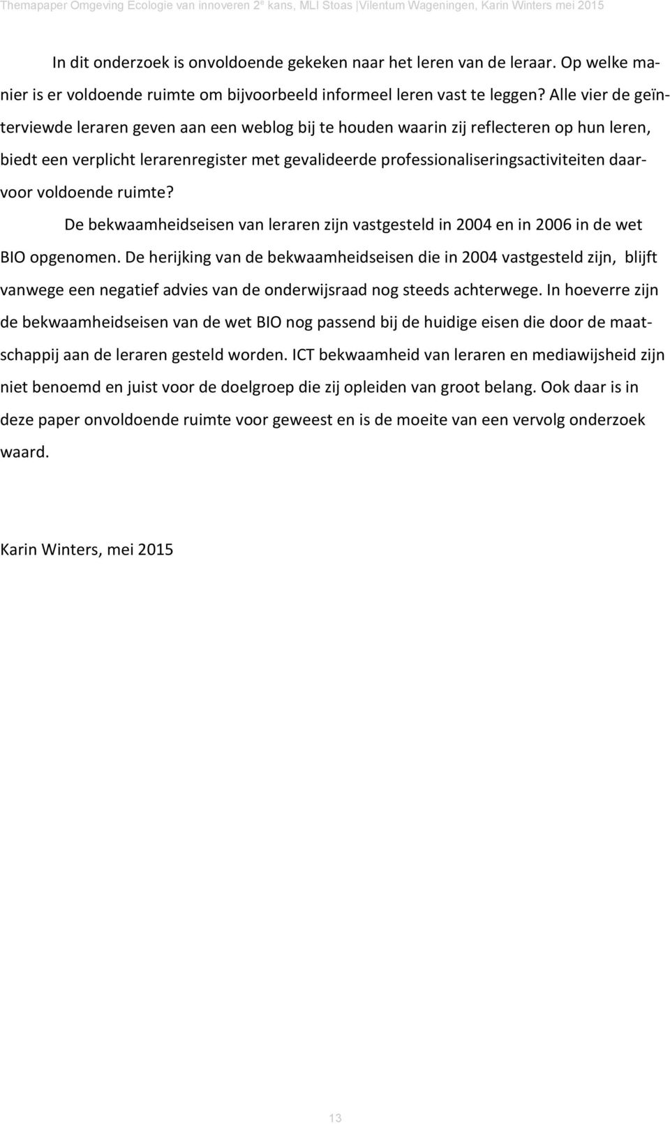 daarvoor voldoende ruimte? De bekwaamheidseisen van leraren zijn vastgesteld in 2004 en in 2006 in de wet BIO opgenomen.