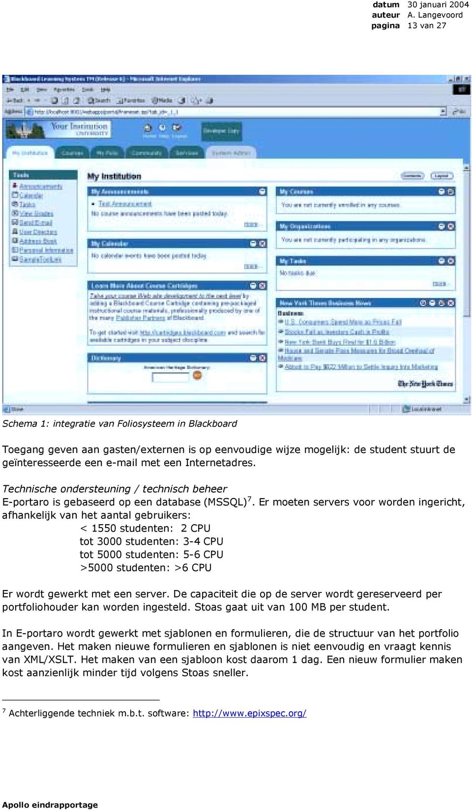 Er moeten servers voor worden ingericht, afhankelijk van het aantal gebruikers: < 1550 studenten: 2 CPU tot 3000 studenten: 3-4 CPU tot 5000 studenten: 5-6 CPU >5000 studenten: >6 CPU Er wordt