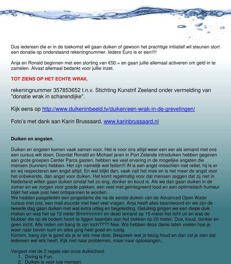 rekeningnummer 357853652 t.n.v. Stichting Kunstrif Zeeland onder vermelding van "donatie wrak in scharendijke". Kijk eens op http://www.duikeninbeeld.
