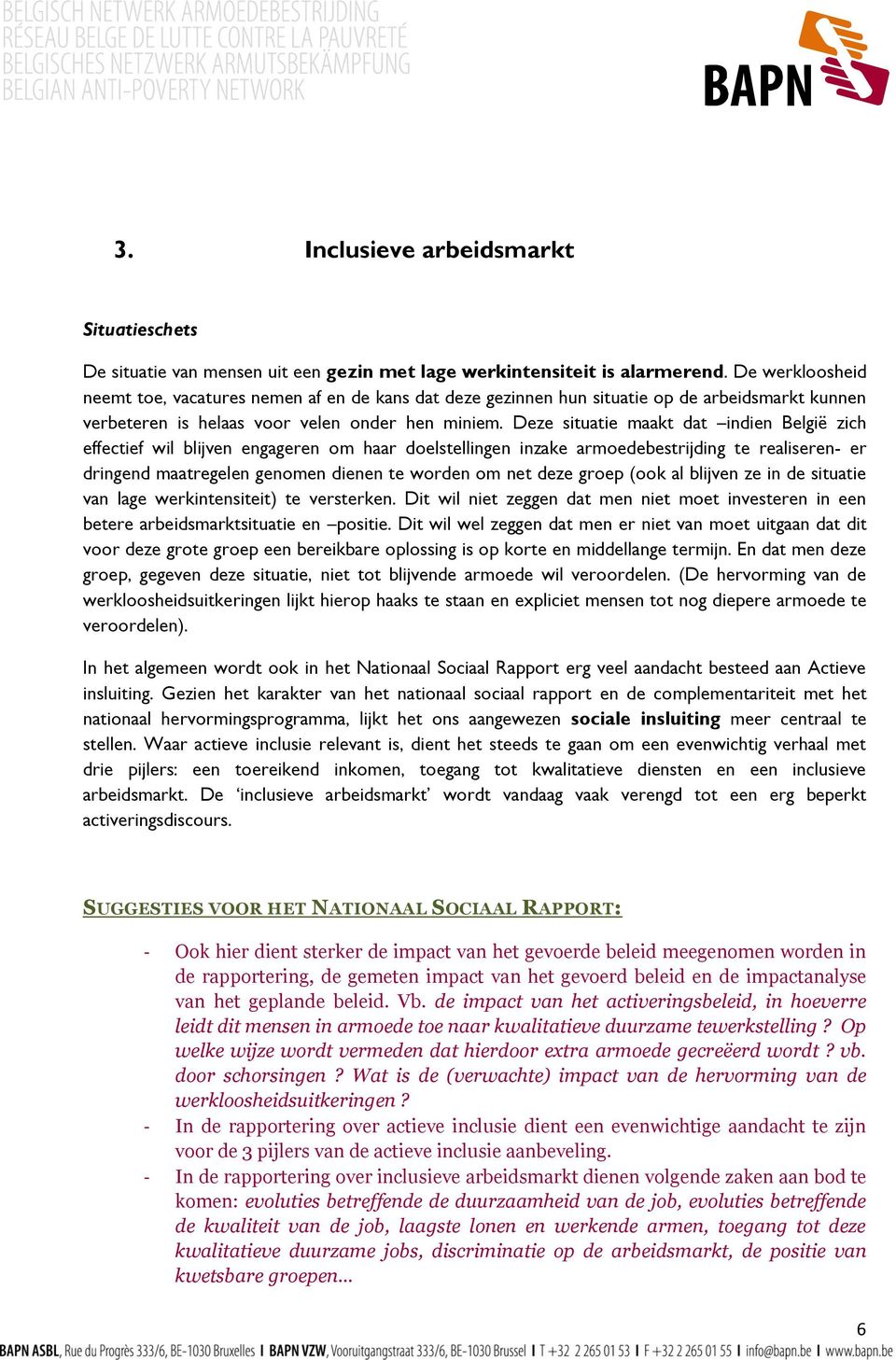 Deze situatie maakt dat indien België zich effectief wil blijven engageren om haar doelstellingen inzake armoedebestrijding te realiseren- er dringend maatregelen genomen dienen te worden om net deze