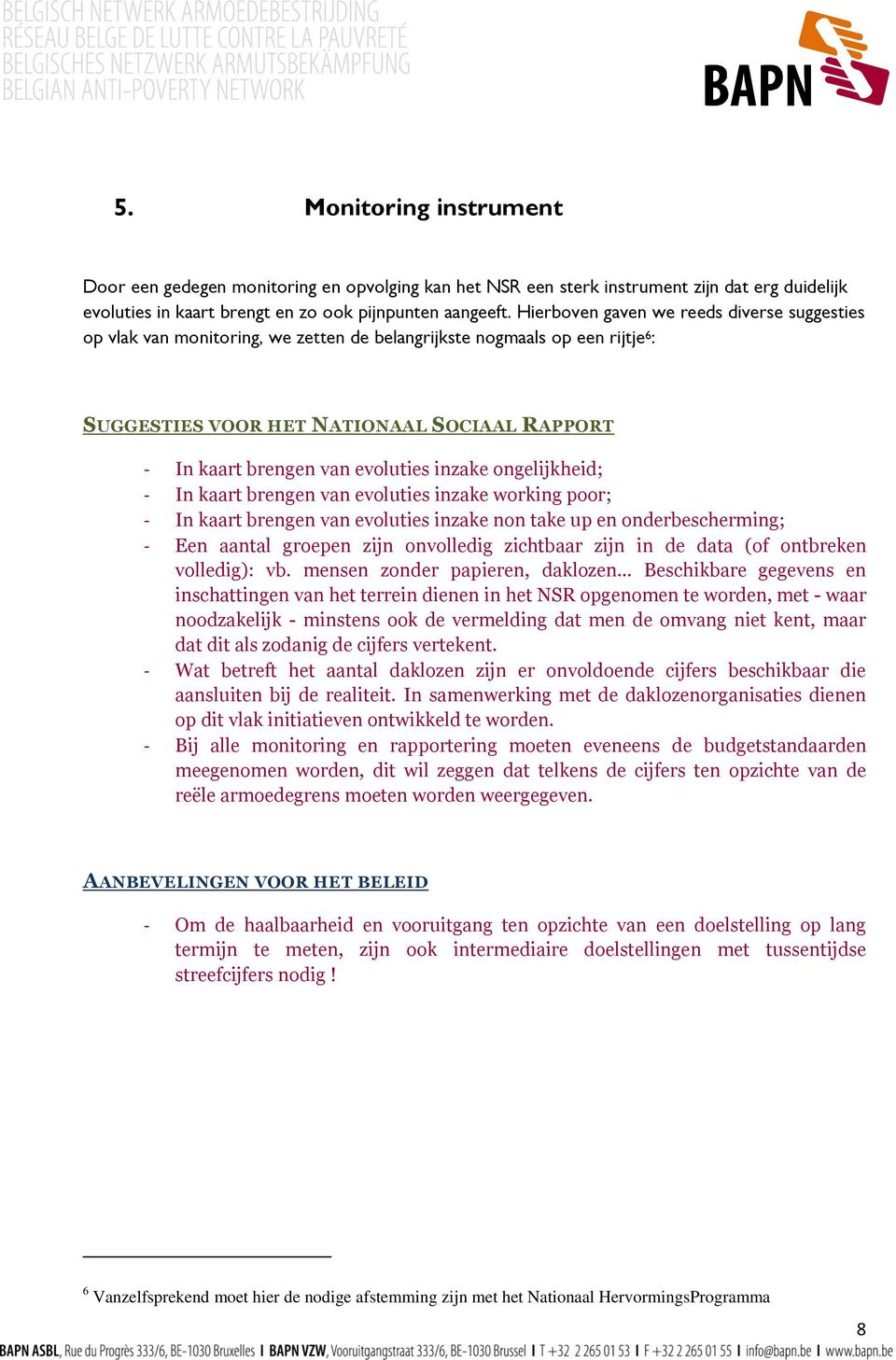 evoluties inzake ongelijkheid; - In kaart brengen van evoluties inzake working poor; - In kaart brengen van evoluties inzake non take up en onderbescherming; - Een aantal groepen zijn onvolledig