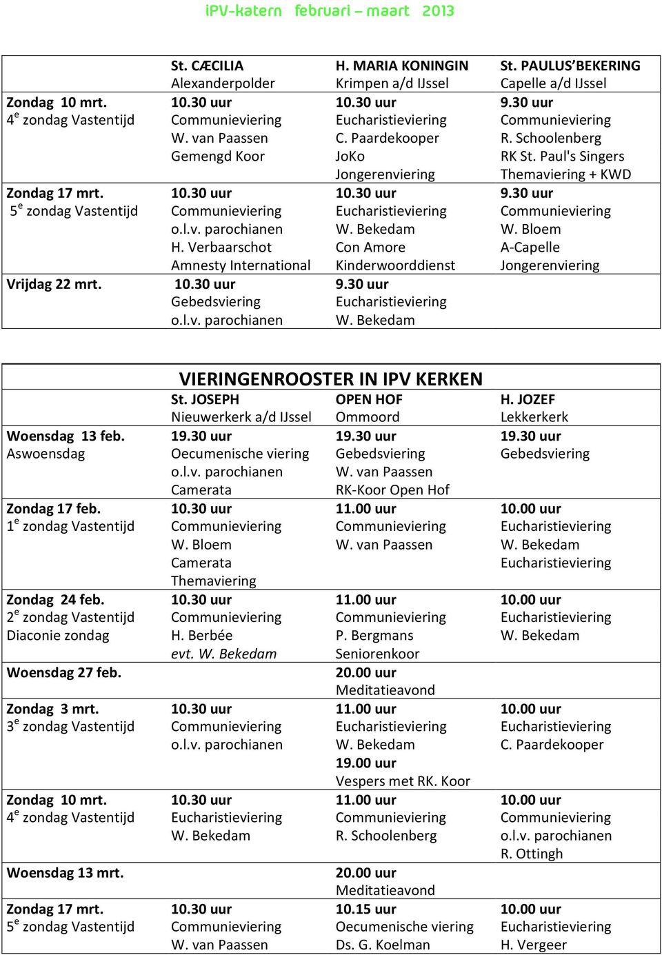 Paul's Singers Jongerenviering Themaviering + KWD Zondag 17 mrt. 10.30 uur 10.30 uur 9.30 uur 5 e zondag Vastentijd Communieviering Eucharistieviering Communieviering o.l.v. parochianen W. Bekedam W.