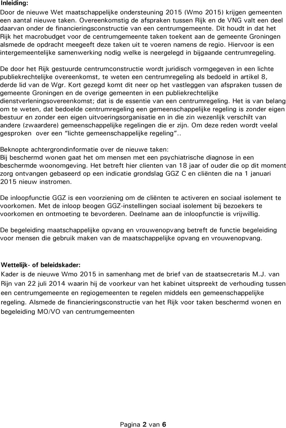 Dit houdt in dat het Rijk het macrobudget voor de centrumgemeente taken toekent aan de gemeente Groningen alsmede de opdracht meegeeft deze taken uit te voeren namens de regio.