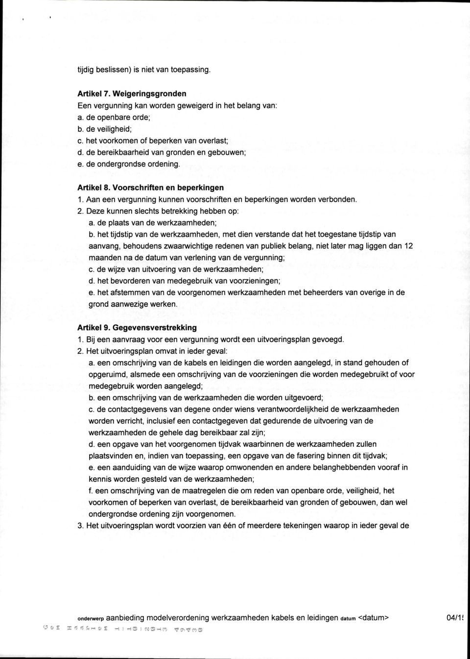 Aan een vergunning kunnen voorschriften en beperkingen worden verbonden. 2. Deze kunnen slechts betrekking hebben op: a. de plaats van de werkzaamheden; b.