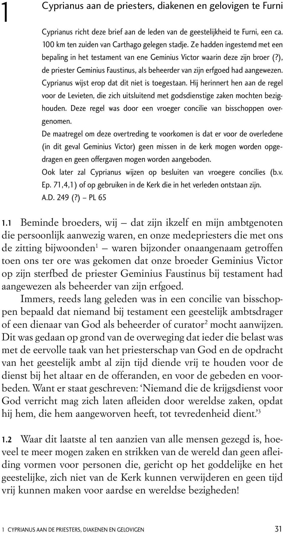 Cyprianus wijst erop dat dit niet is toegestaan. Hij herinnert hen aan de regel voor de Levieten, die zich uitsluitend met godsdienstige zaken mochten bezighouden.