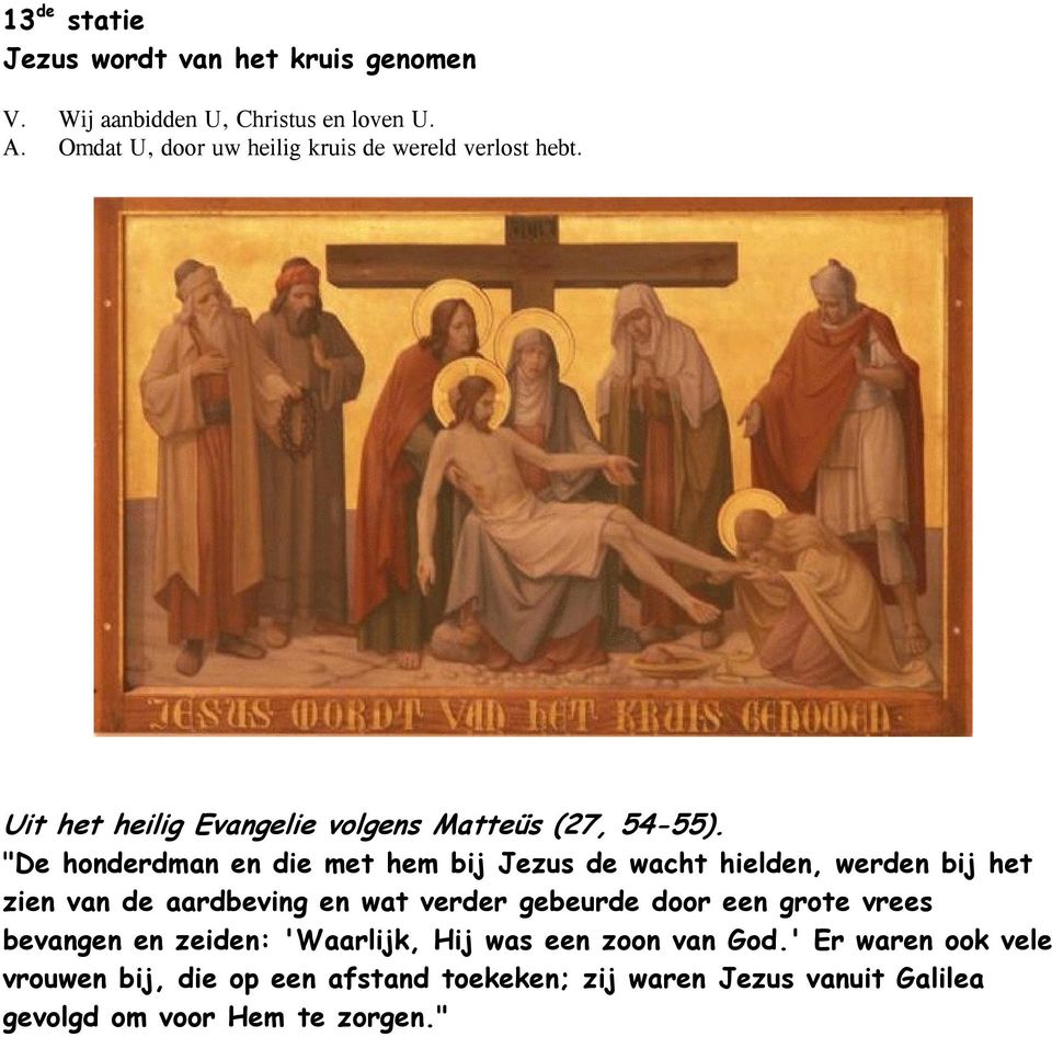 verder gebeurde door een grote vrees bevangen en zeiden: 'Waarlijk, Hij was een zoon van God.