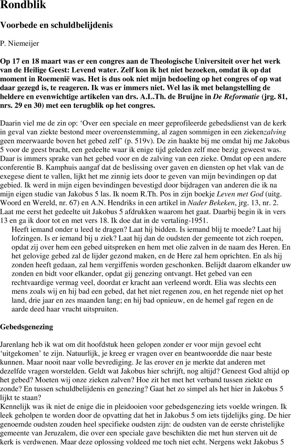 Wel las ik met belangstelling de heldere en evenwichtige artikelen van drs. A.L.Th. de Bruijne in De Reformatie (jrg. 81, nrs. 29 en 30) met een terugblik op het congres.