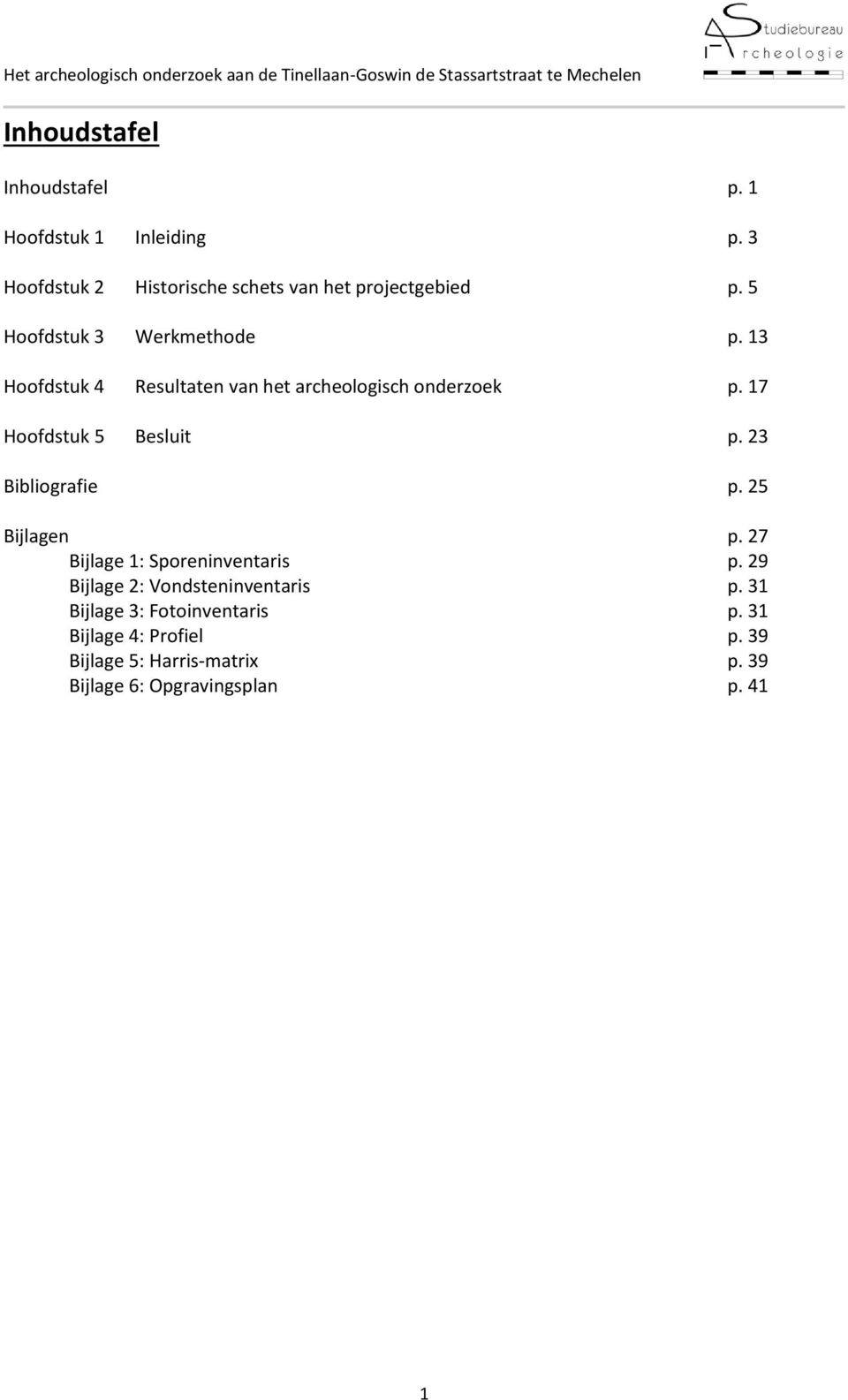 23 Bibliografie p. 25 Bijlagen p. 27 Bijlage 1: Sporeninventaris p. 29 Bijlage 2: Vondsteninventaris p.