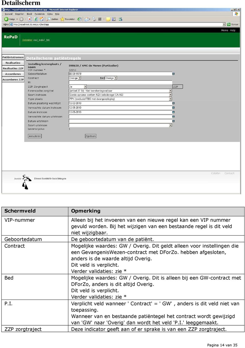 Dit geldt alleen voor instellingen die een GevangenisWezen-contract met DForZo. hebben afgesloten, anders is de waarde altijd Overig. Dit veld is verplicht.