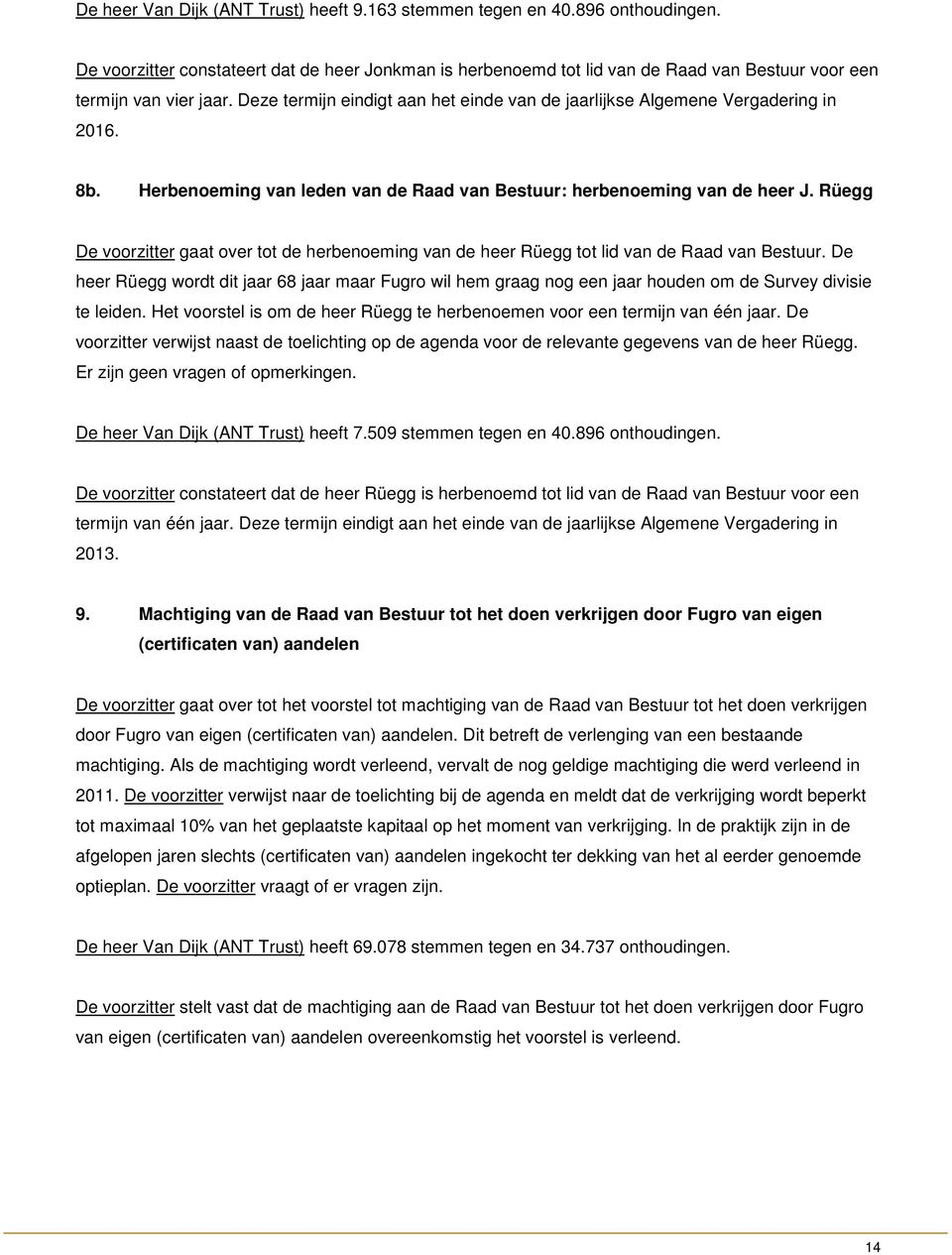 Deze termijn eindigt aan het einde van de jaarlijkse Algemene Vergadering in 2016. 8b. Herbenoeming van leden van de Raad van Bestuur: herbenoeming van de heer J.