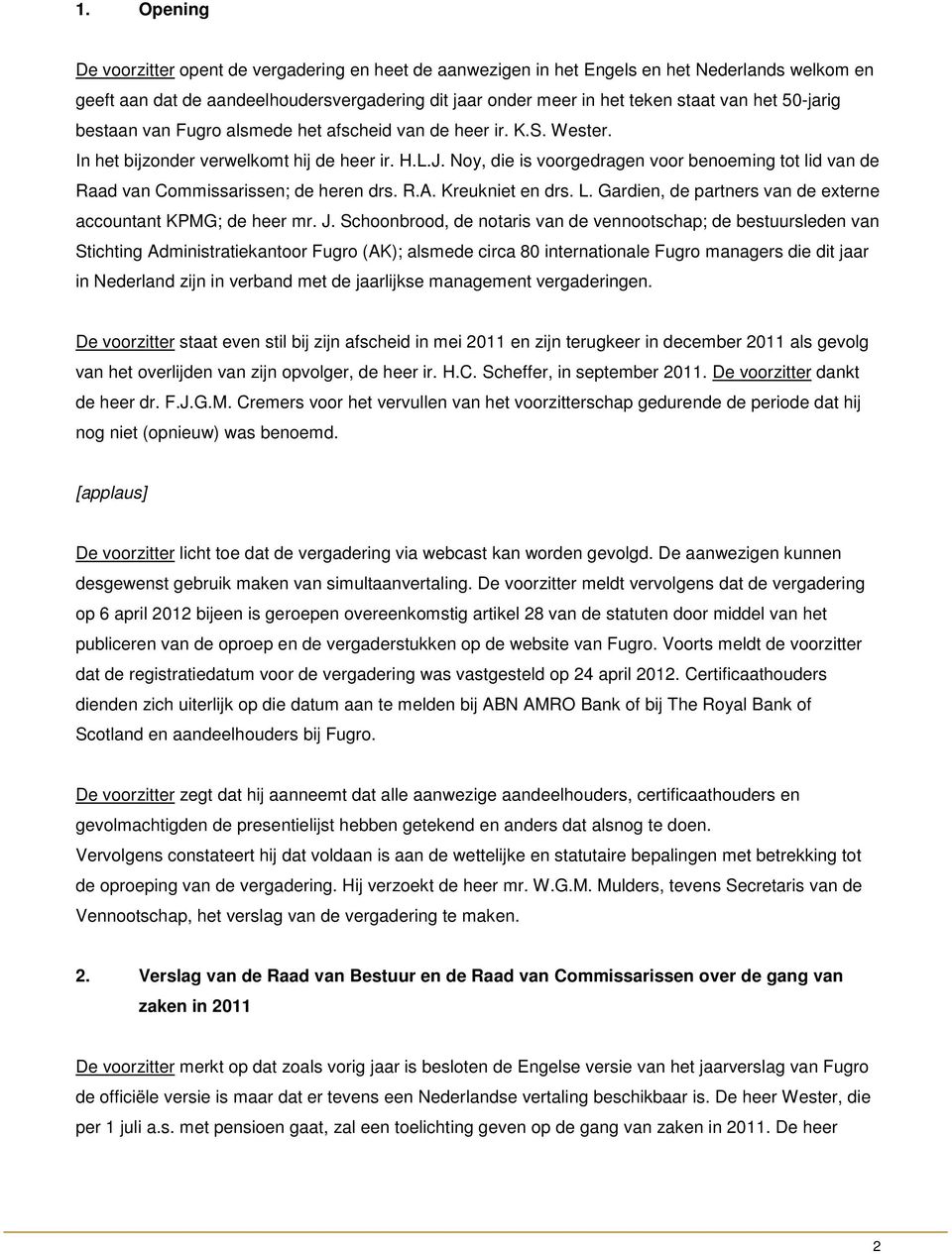 Noy, die is voorgedragen voor benoeming tot lid van de Raad van Commissarissen; de heren drs. R.A. Kreukniet en drs. L. Gardien, de partners van de externe accountant KPMG; de heer mr. J.