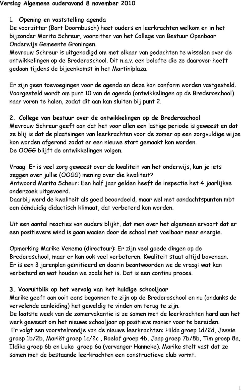 Gemeente Groningen. Mevrouw Schreur is uitgenodigd om met elkaar van gedachten te wisselen over de ontwikkelingen op de Brederoschool. Dit n.a.v. een belofte die ze daarover heeft gedaan tijdens de bijeenkomst in het Martiniplaza.