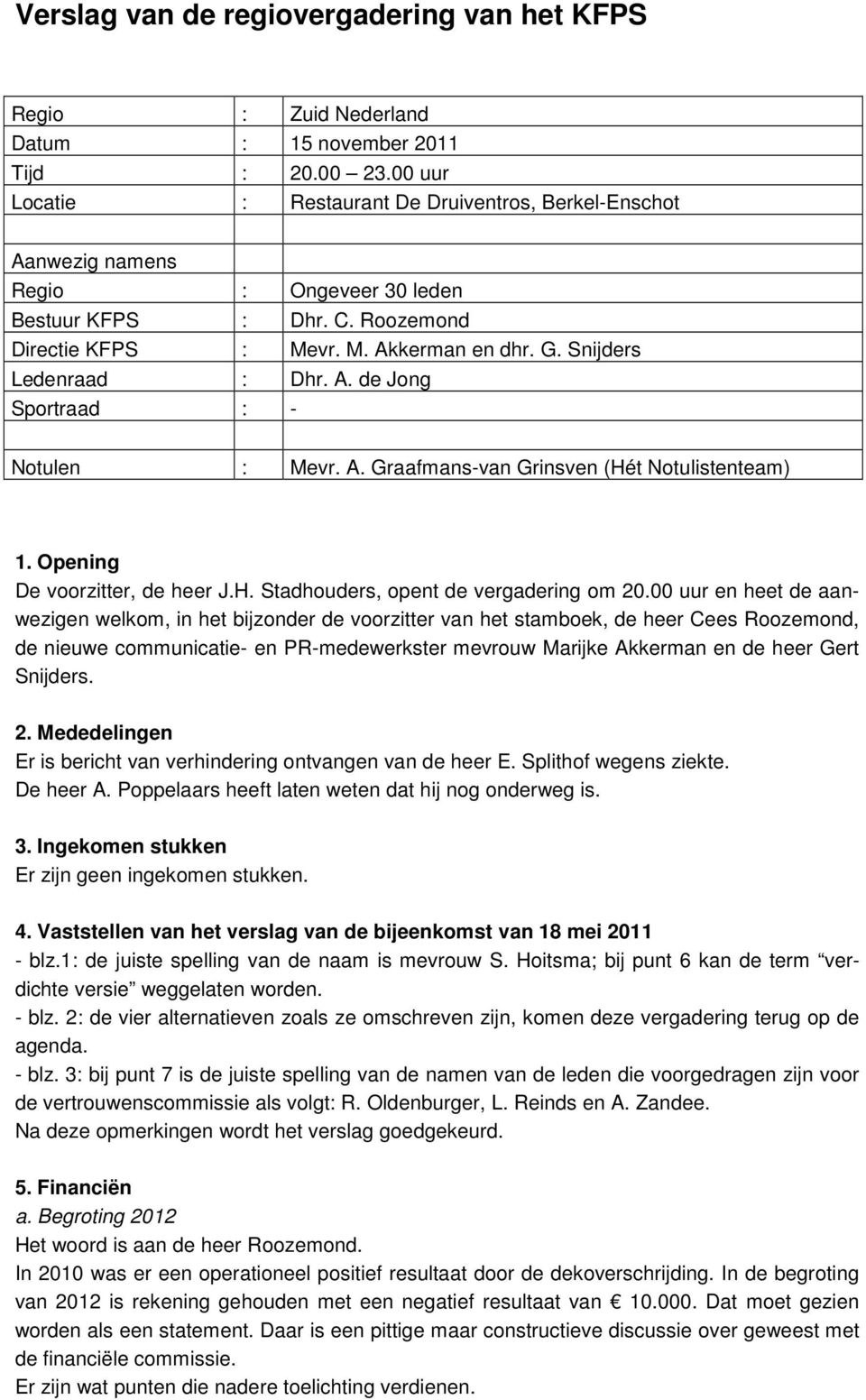 Snijders Ledenraad : Dhr. A. de Jong Sportraad : - Notulen : Mevr. A. Graafmans-van Grinsven (Hét Notulistenteam) 1. Opening De voorzitter, de heer J.H. Stadhouders, opent de vergadering om 20.