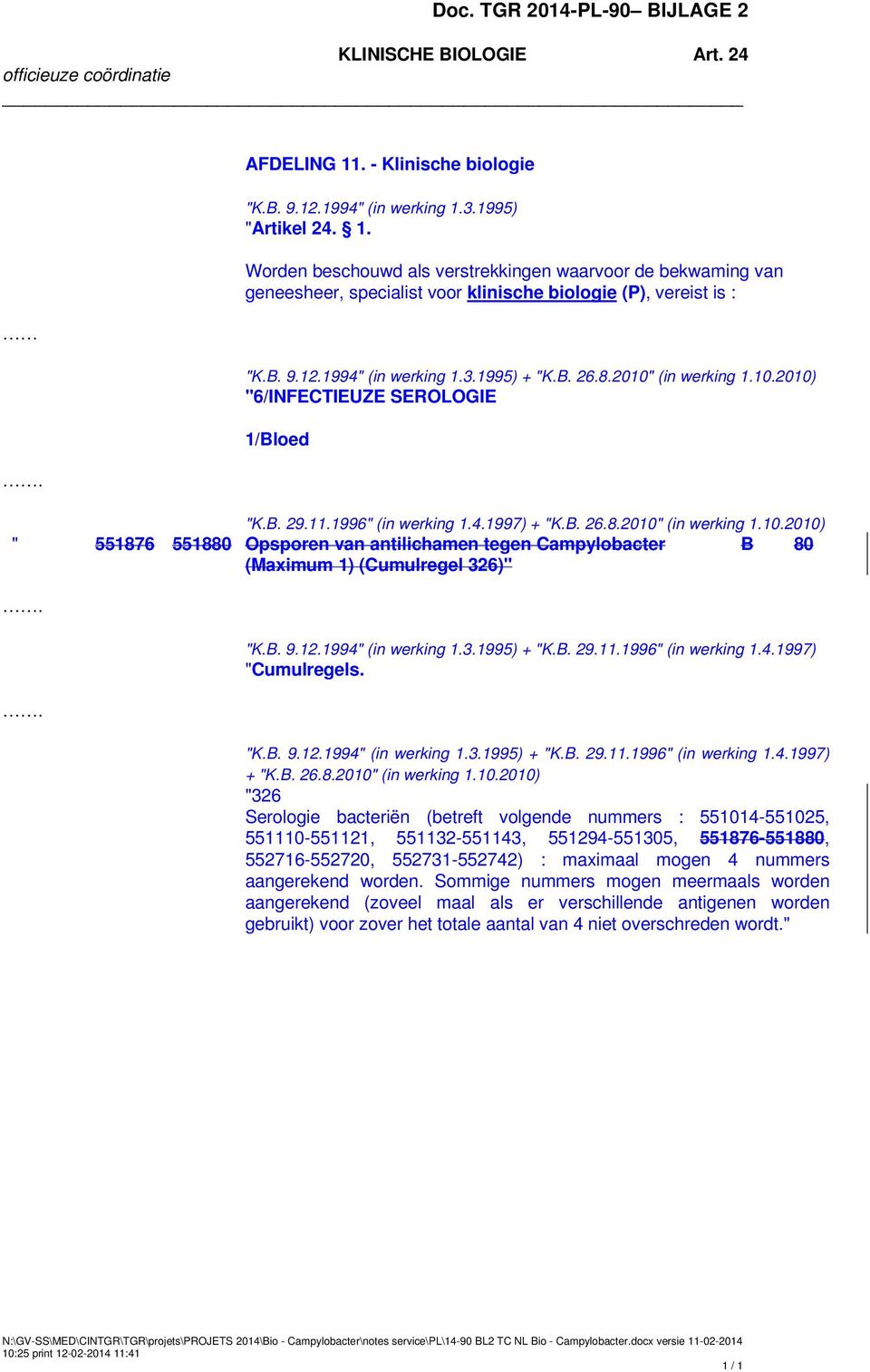 B. 9.12.1994" (in werking 1.3.1995) + "K.B. 26.8.2010" (in werking 1.10.2010) "6/INFECTIEUZE SEROLOGIE 1/Bloed "K.B. 29.11.1996" (in werking 1.4.1997) + "K.B. 26.8.2010" (in werking 1.10.2010) " 551876 551880 Opsporen van antilichamen tegen Campylobacter B 80 (Maximum 1) (Cumulregel 326)".