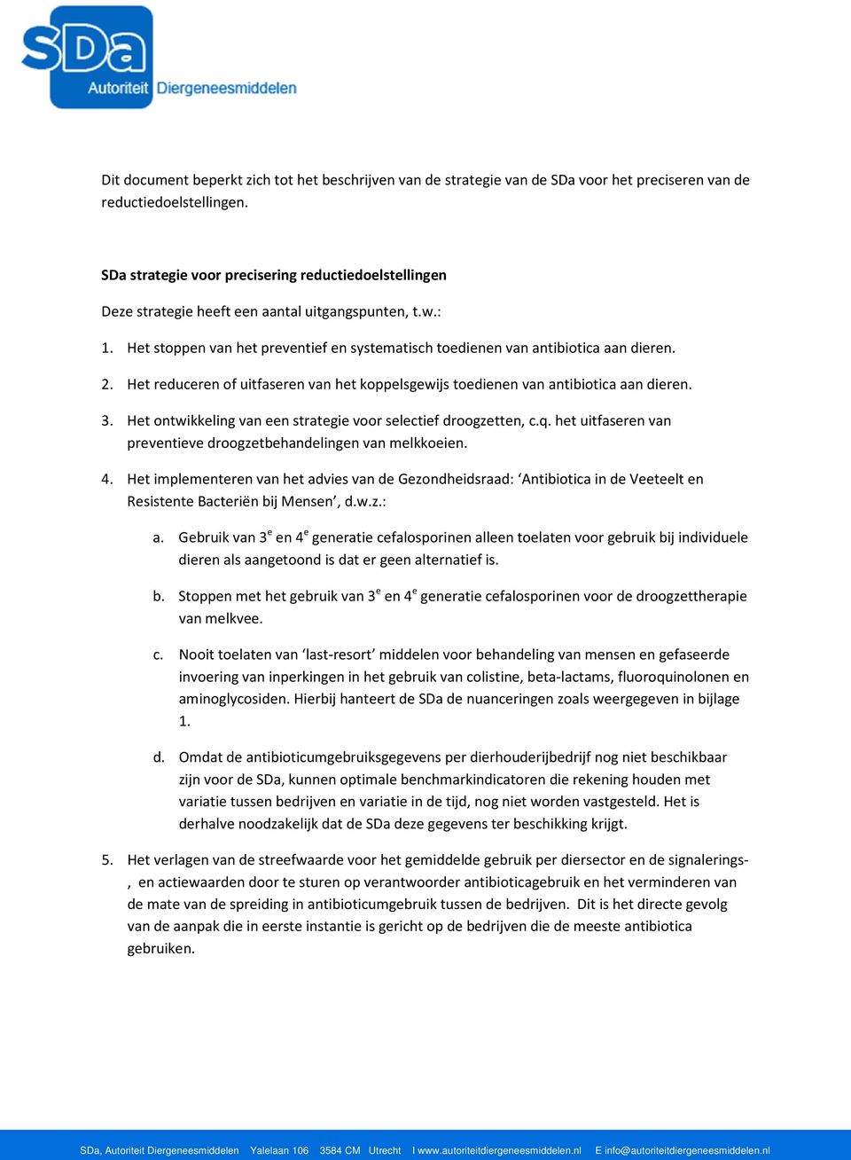 Het reduceren of uitfaseren van het koppelsgewijs toedienen van antibiotica aan dieren. 3. Het ontwikkeling van een strategie voor selectief droogzetten, c.q.