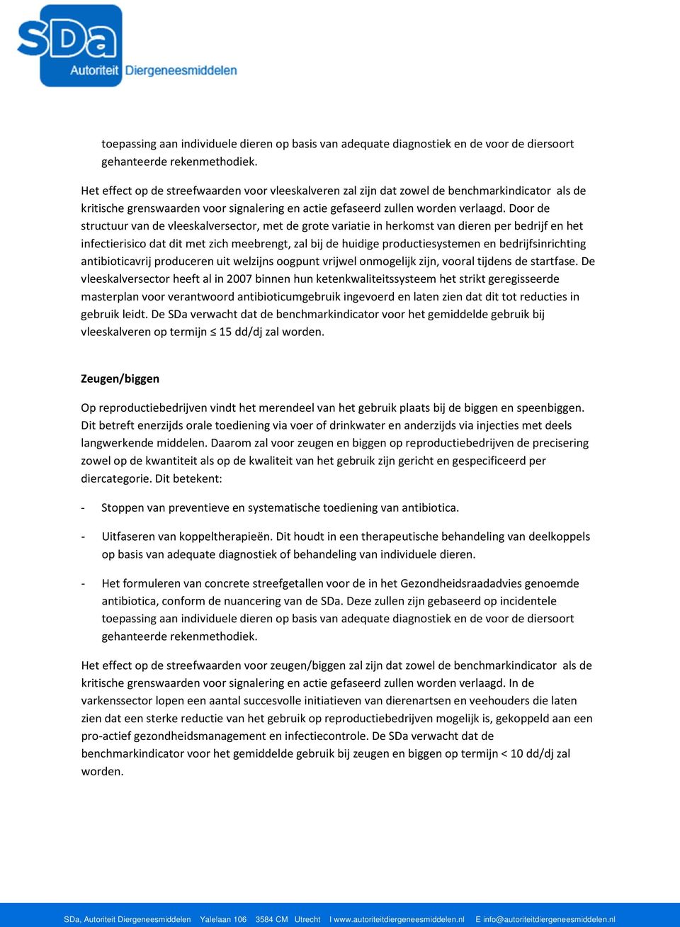 Door de structuur van de vleeskalversector, met de grote variatie in herkomst van dieren per bedrijf en het infectierisico dat dit met zich meebrengt, zal bij de huidige productiesystemen en