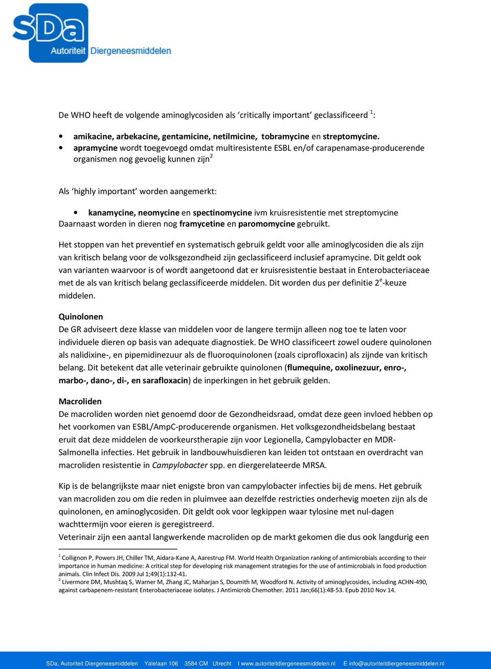 spectinomycine ivm kruisresistentie met streptomycine Daarnaast worden in dieren nog framycetine en paromomycine gebruikt.