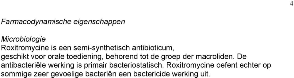 groep der macroliden. De antibacteriële werking is primair bacteriostatisch.