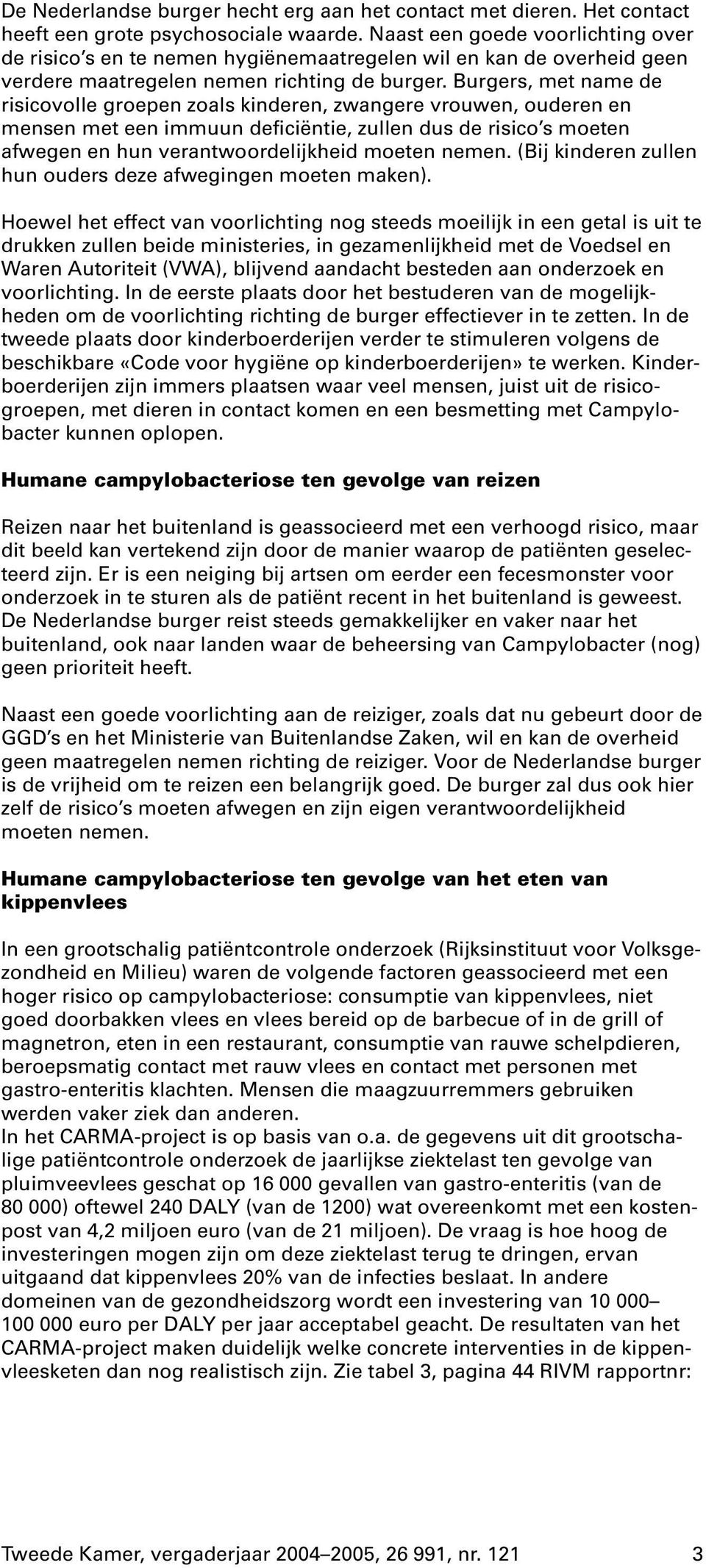 Burgers, met name de risicovolle groepen zoals kinderen, zwangere vrouwen, ouderen en mensen met een immuun deficiëntie, zullen dus de risico s moeten afwegen en hun verantwoordelijkheid moeten nemen.