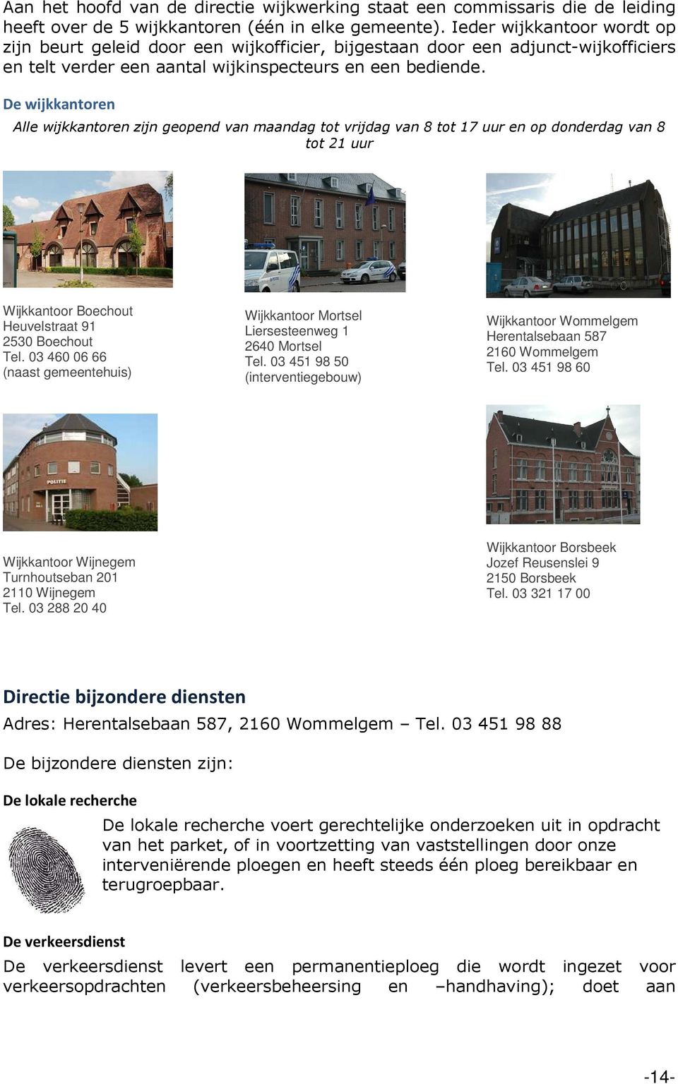 De wijkkantoren Alle wijkkantoren zijn geopend van maandag tot vrijdag van 8 tot 17 uur en op donderdag van 8 tot 21 uur Wijkkantoor Boechout Heuvelstraat 91 2530 Boechout Tel.