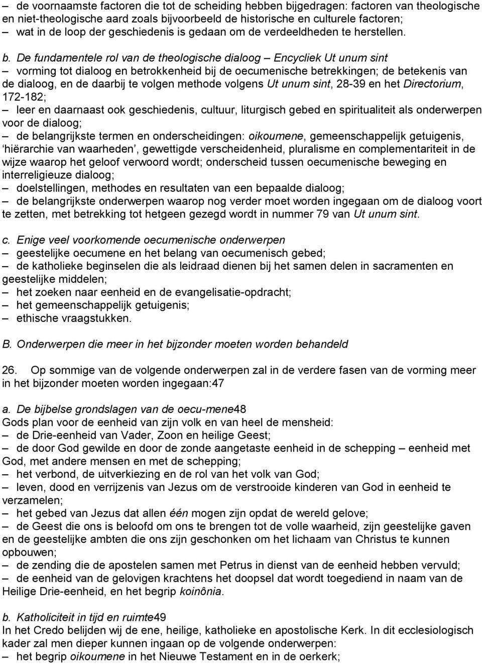 De fundamentele rol van de theologische dialoog Encycliek Ut unum sint vorming tot dialoog en betrokkenheid bij de oecumenische betrekkingen; de betekenis van de dialoog, en de daarbij te volgen