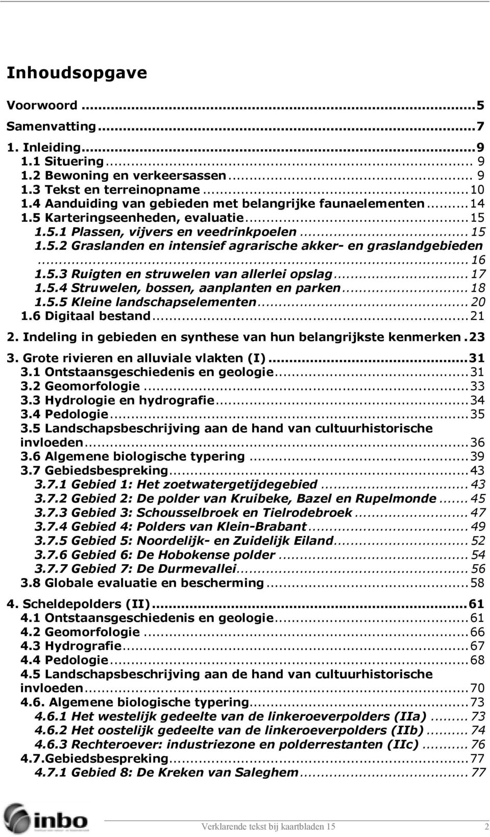 .. 16 1.5.3 Ruigten en struwelen van allerlei opslag... 17 1.5.4 Struwelen, bossen, aanplanten en parken... 18 1.5.5 Kleine landschapselementen... 20 1.6 Digitaal bestand...21 2.