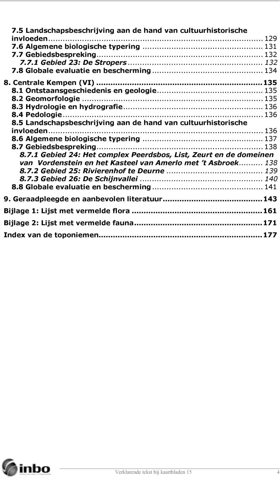 4 Pedologie... 136 8.5 Landschapsbeschrijving aan de hand van cultuurhistorische invloeden... 136 8.6 Algemene biologische typering... 137 