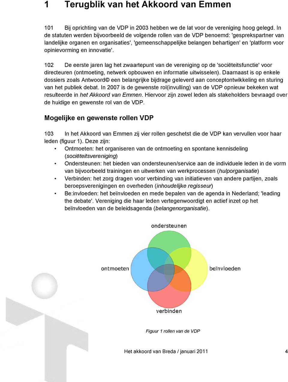 opinievorming en innovatie'. 102 De eerste jaren lag het zwaartepunt van de vereniging op de 'sociëteitsfunctie' voor directeuren (ontmoeting, netwerk opbouwen en informatie uitwisselen).