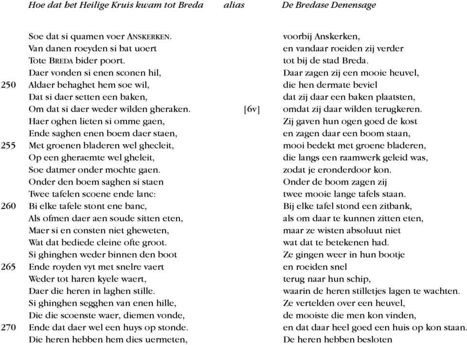 Haer oghen lieten si omme gaen, Ende saghen enen boem daer staen, 255 Met groenen bladeren wel ghecleit, Op een gheraemte wel gheleit, Soe datmer onder mochte gaen.