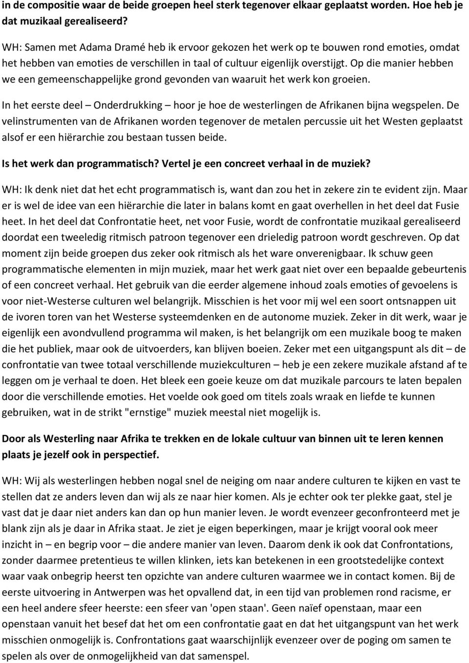 Op die manier hebben we een gemeenschappelijke grond gevonden van waaruit het werk kon groeien. In het eerste deel Onderdrukking hoor je hoe de westerlingen de Afrikanen bijna wegspelen.