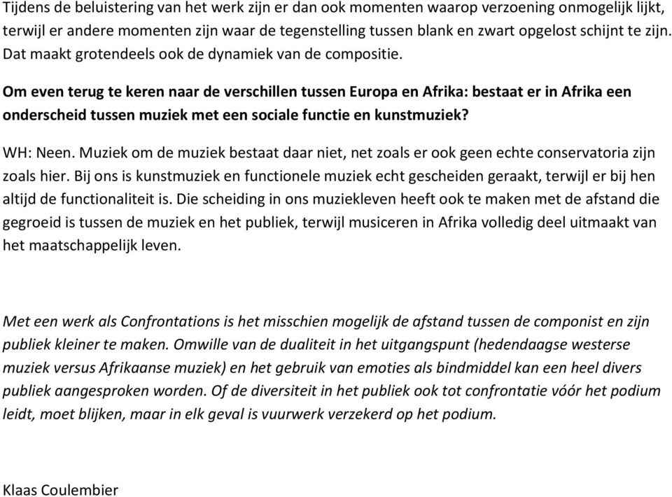 Om even terug te keren naar de verschillen tussen Europa en Afrika: bestaat er in Afrika een onderscheid tussen muziek met een sociale functie en kunstmuziek? WH: Neen.