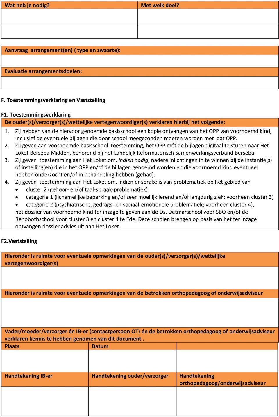 Zij hebben van de hiervoor genoemde basisschool een kopie ontvangen van het OPP van voornoemd kind, inclusief de eventuele bijlagen die door school meegezonden moeten worden met dat OPP. 2.