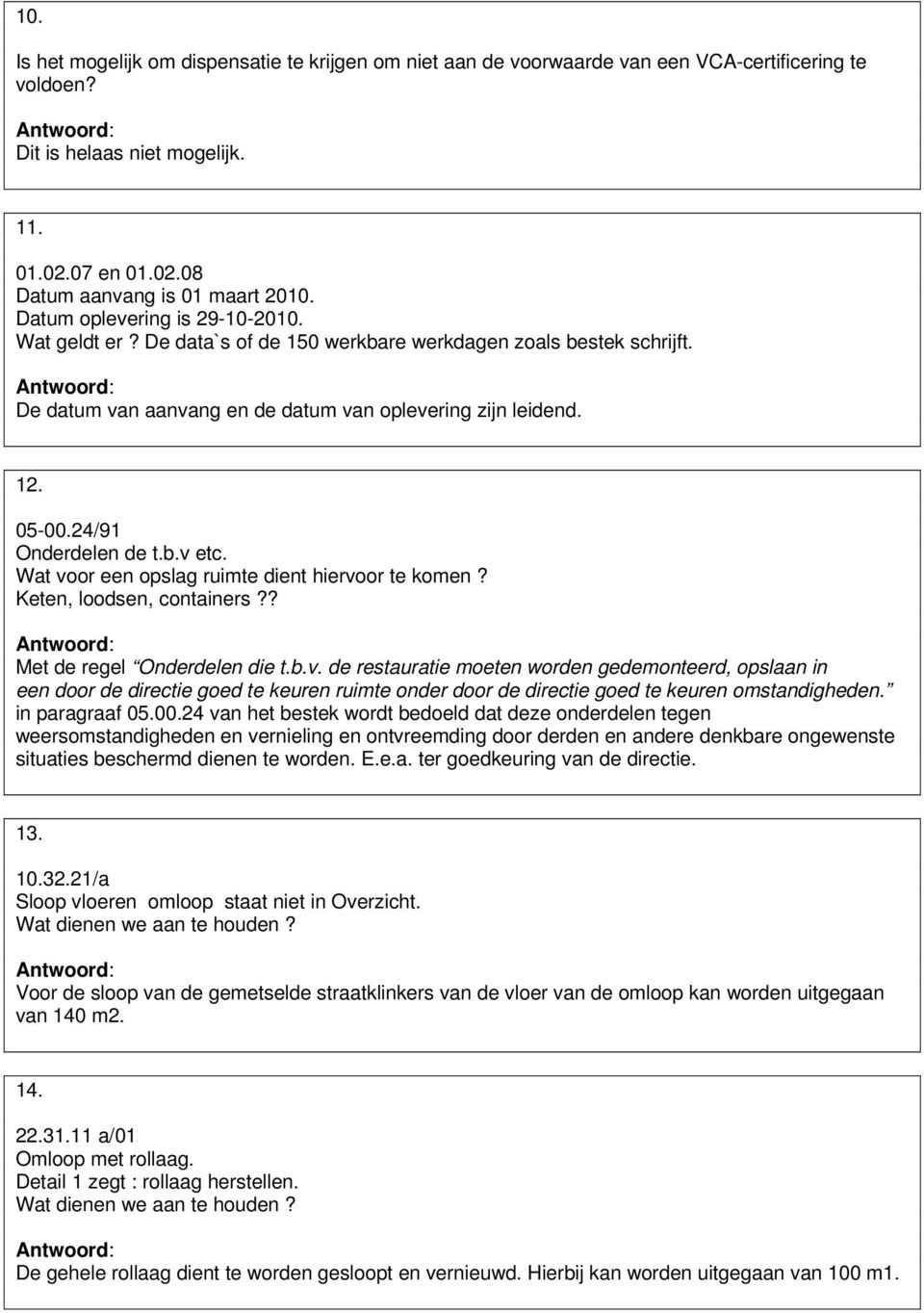 24/91 Onderdelen de t.b.v etc. Wat voor een opslag ruimte dient hiervoor te komen? Keten, loodsen, containers?? Met de regel Onderdelen die t.b.v. de restauratie moeten worden gedemonteerd, opslaan in een door de directie goed te keuren ruimte onder door de directie goed te keuren omstandigheden.