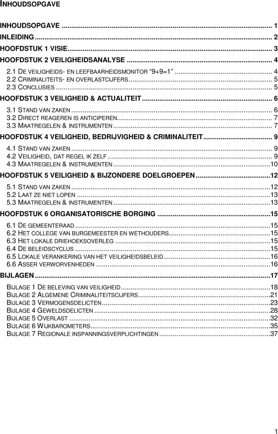 .. 7 HOOFDSTUK 4 VEILIGHEID, BEDRIJVIGHEID & CRIMINALITEIT... 9 4.1 STAND VAN ZAKEN... 9 4.2 VEILIGHEID, DAT REGEL IK ZELF... 9 4.3 MAATREGELEN & INSTRUMENTEN.