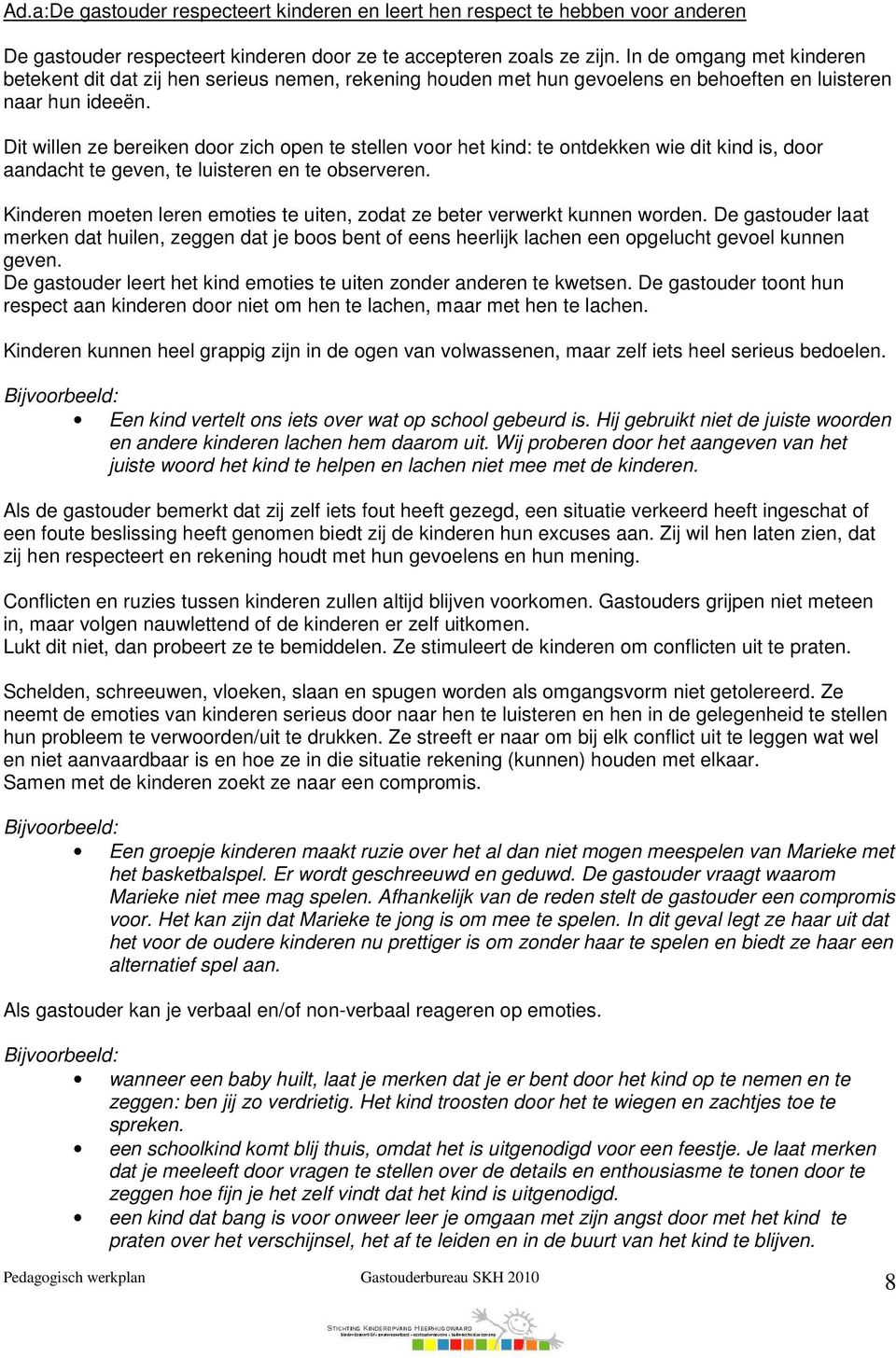 Dit willen ze bereiken door zich open te stellen voor het kind: te ontdekken wie dit kind is, door aandacht te geven, te luisteren en te observeren.