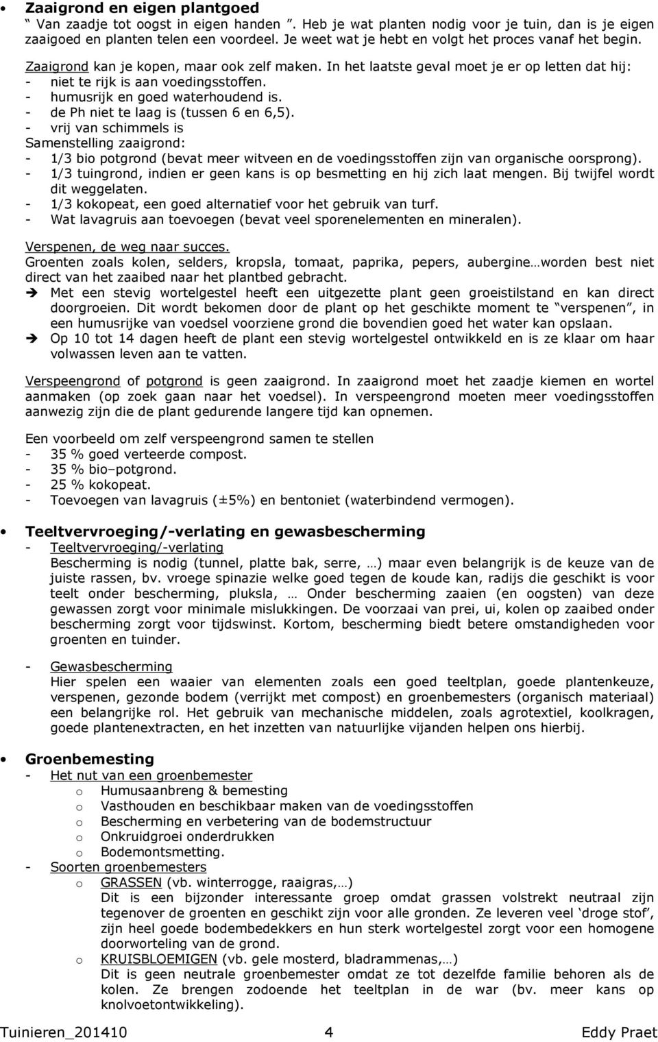 - humusrijk en goed waterhoudend is. - de Ph niet te laag is (tussen 6 en 6,5).