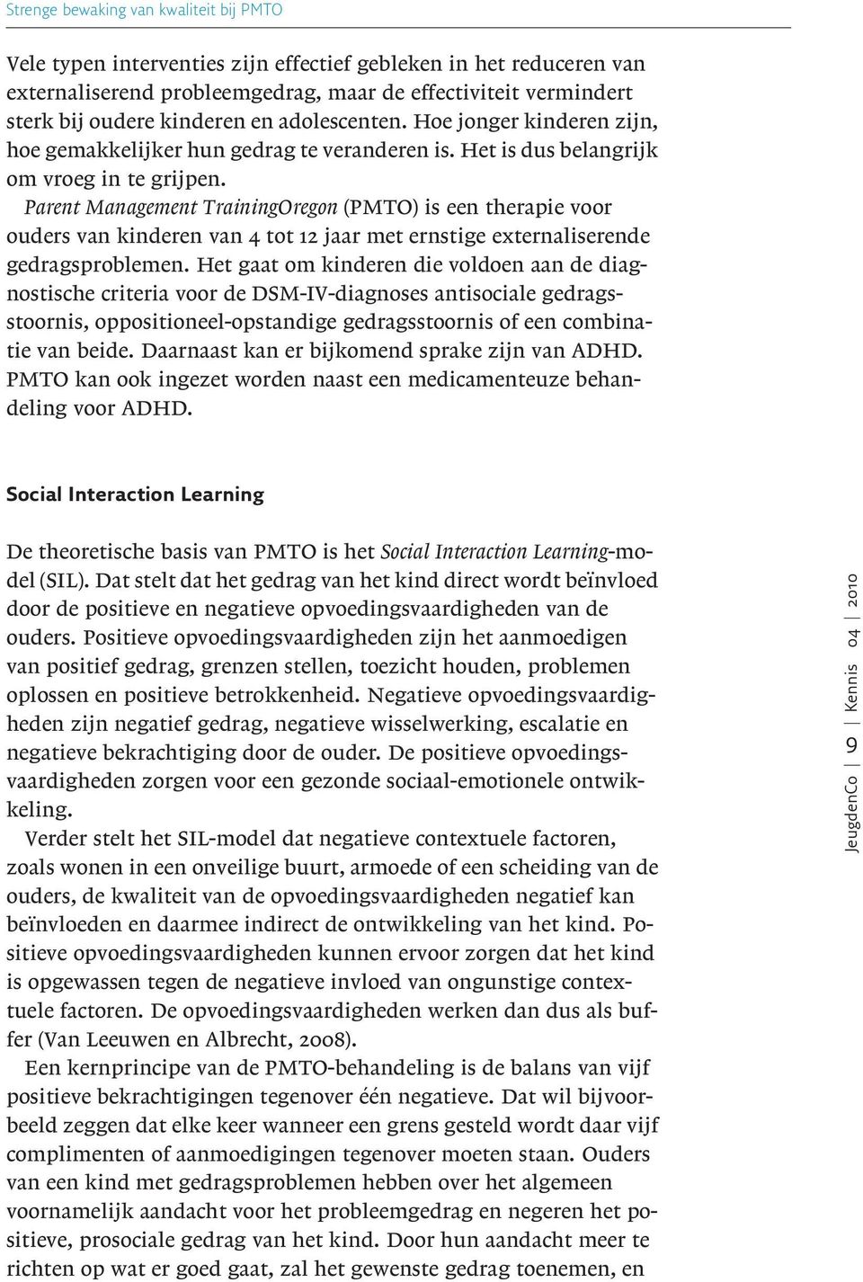 Parent Management TrainingOregon (PMTO) is een therapie voor ouders van kinderen van 4 tot 12 jaar met ernstige externaliserende gedragsproblemen.