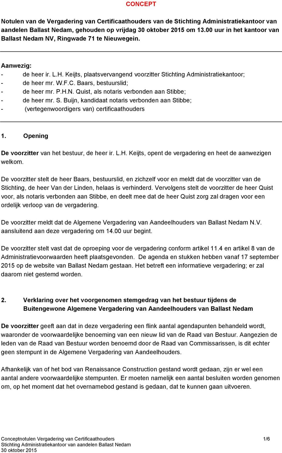 Baars, bestuurslid; - de heer mr. P.H.N. Quist, als notaris verbonden aan Stibbe; - de heer mr. S. Buijn, kandidaat notaris verbonden aan Stibbe; - (vertegenwoordigers van) certificaathouders 1.