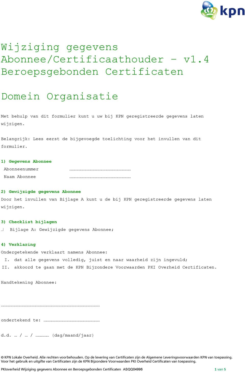 1) Gegevens Abonnee Abonneenummer Naam Abonnee 2) Gewijzigde gegevens Abonnee Door het invullen van Bijlage A kunt u de bij KPN geregistreerde gegevens laten wijzigen.