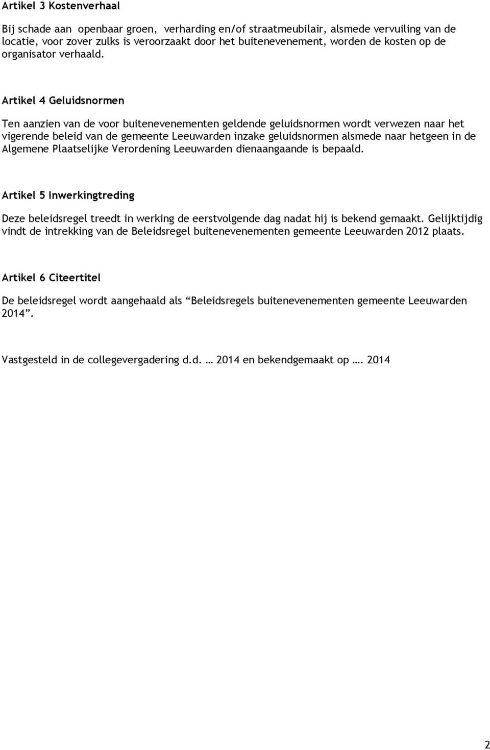 Artikel 4 Geluidsnormen Ten aanzien van de voor buitenevenementen geldende geluidsnormen wordt verwezen naar het vigerende beleid van de gemeente Leeuwarden inzake geluidsnormen alsmede naar hetgeen