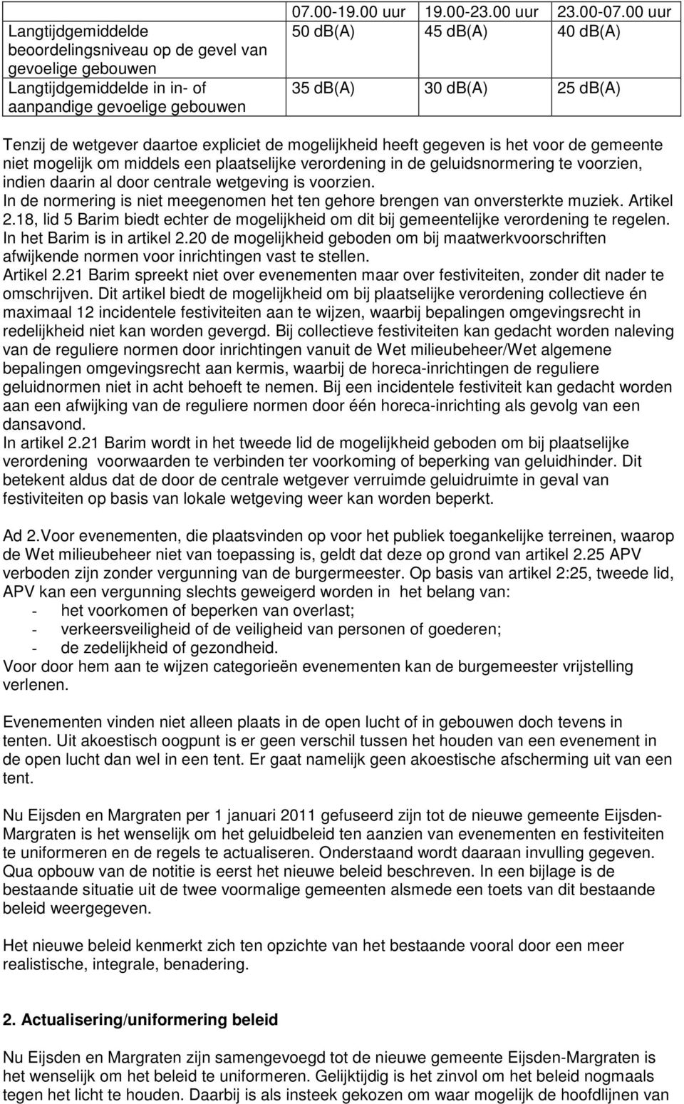 verordening in de geluidsnormering te voorzien, indien daarin al door centrale wetgeving is voorzien. In de normering is niet meegenomen het ten gehore brengen van onversterkte muziek. Artikel 2.