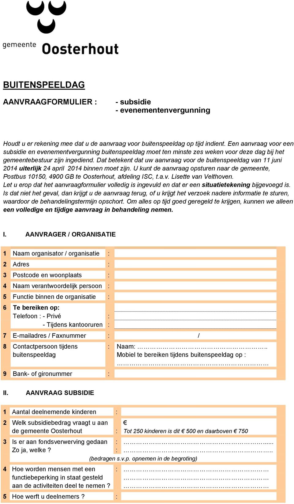 Dat betekent dat uw aanvraag voor de buitenspeeldag van 11 juni 2014 uiterlijk 24 april 2014 binnen moet zijn.