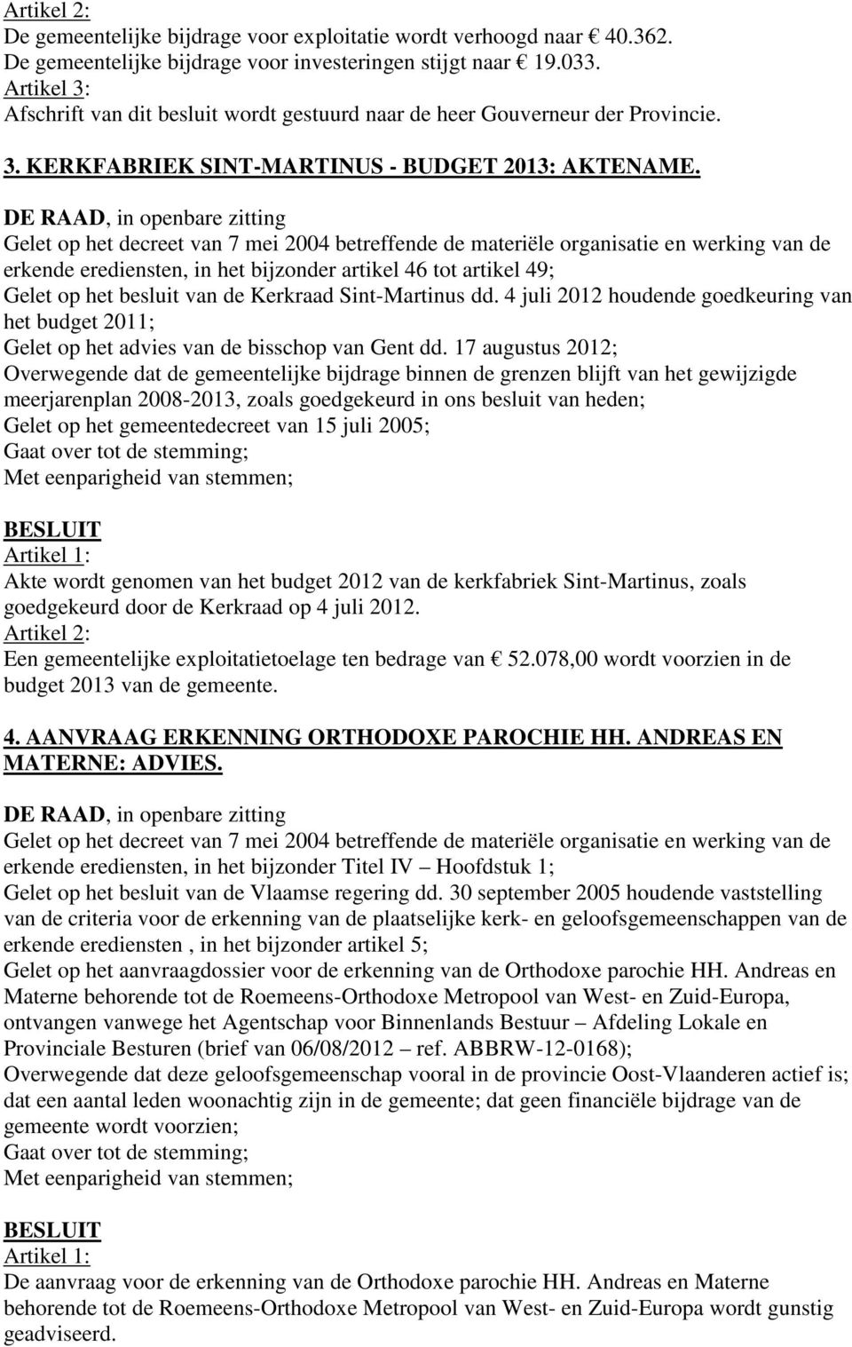 Gelet op het decreet van 7 mei 2004 betreffende de materiële organisatie en werking van de erkende erediensten, in het bijzonder artikel 46 tot artikel 49; Gelet op het besluit van de Kerkraad