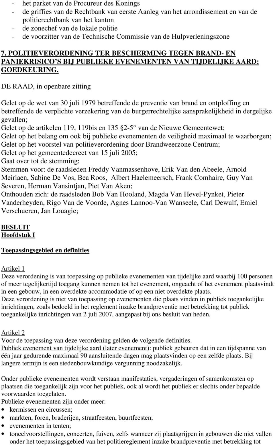 Gelet op de wet van 30 juli 1979 betreffende de preventie van brand en ontploffing en betreffende de verplichte verzekering van de burgerrechtelijke aansprakelijkheid in dergelijke gevallen; Gelet op