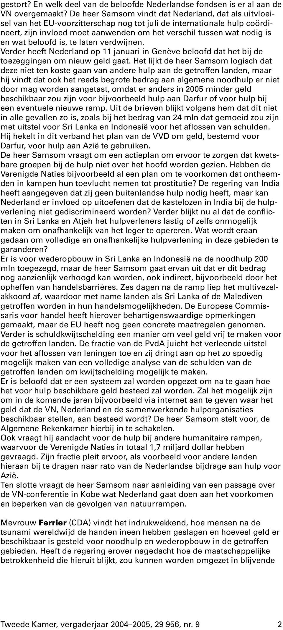 wat beloofd is, te laten verdwijnen. Verder heeft Nederland op 11 januari in Genève beloofd dat het bij de toezeggingen om nieuw geld gaat.