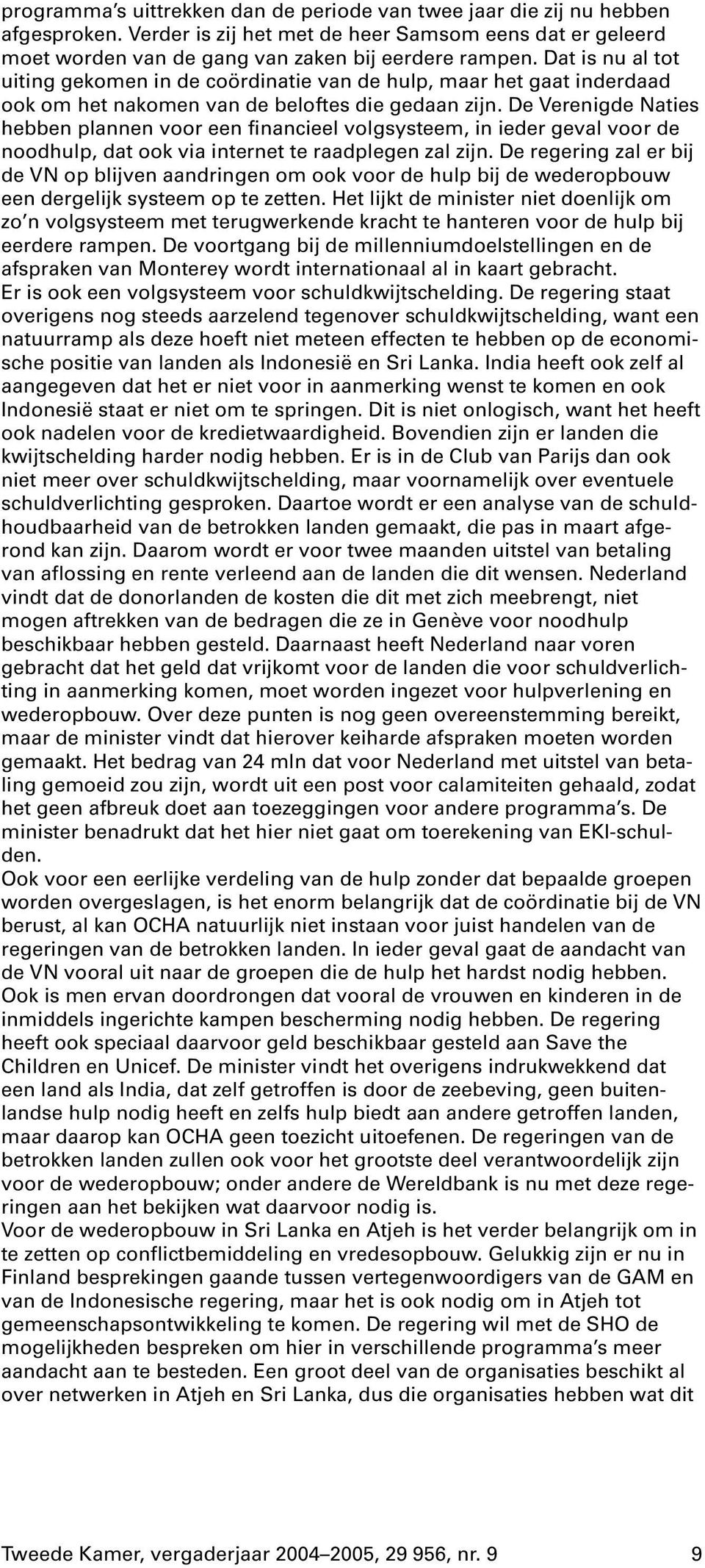 De Verenigde Naties hebben plannen voor een financieel volgsysteem, in ieder geval voor de noodhulp, dat ook via internet te raadplegen zal zijn.