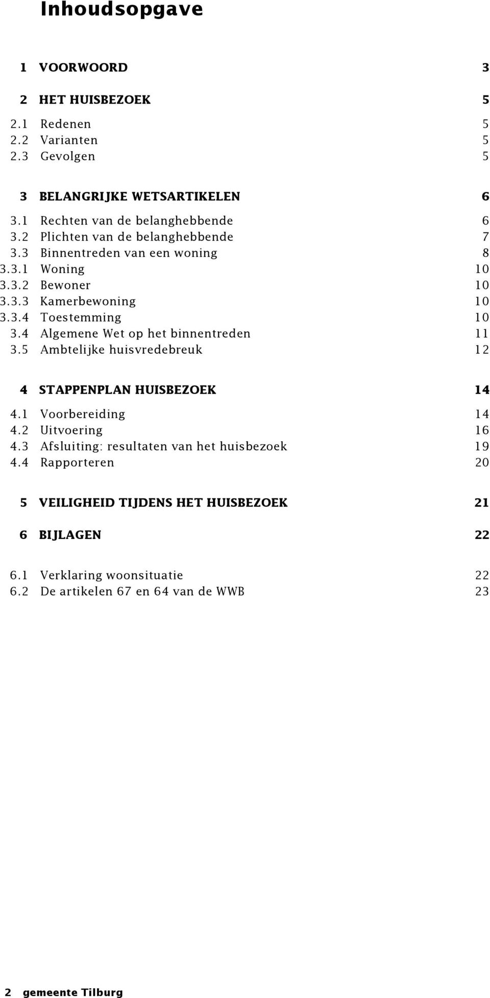 4 Algemene Wet op het binnentreden 11 3.5 Ambtelijke huisvredebreuk 12 4 STAPPENPLAN HUISBEZOEK 14 4.1 Voorbereiding 14 4.2 Uitvoering 16 4.